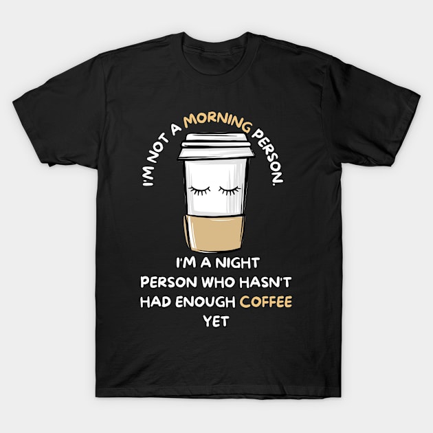 not a morning person - funny Coffee lover - Sarcastic - night person T-Shirt by mo_allashram